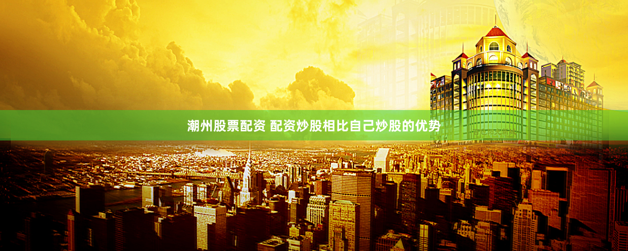 潮州股票配资 配资炒股相比自己炒股的优势