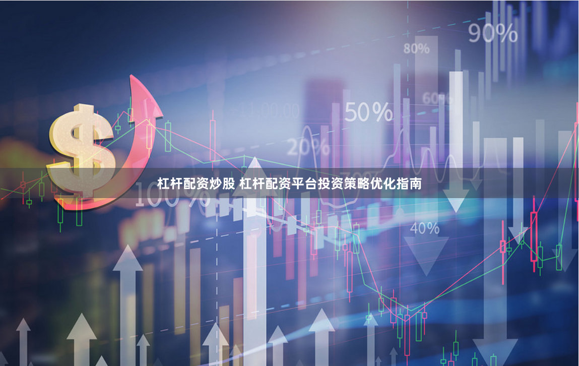 杠杆配资炒股 杠杆配资平台投资策略优化指南