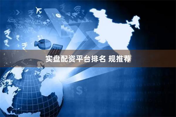 实盘配资平台排名 规推荐