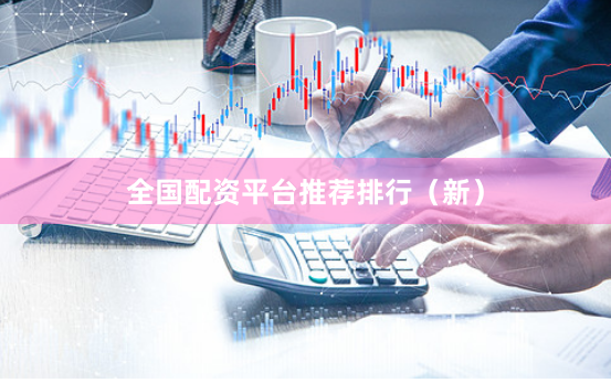 全国配资平台推荐排行（新）