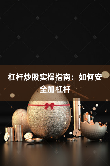 杠杆炒股实操指南：如何安全加杠杆