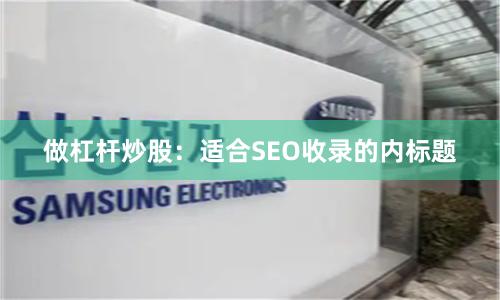 做杠杆炒股：适合SEO收录的内标题