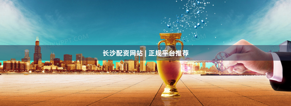 长沙配资网站 | 正规平台推荐