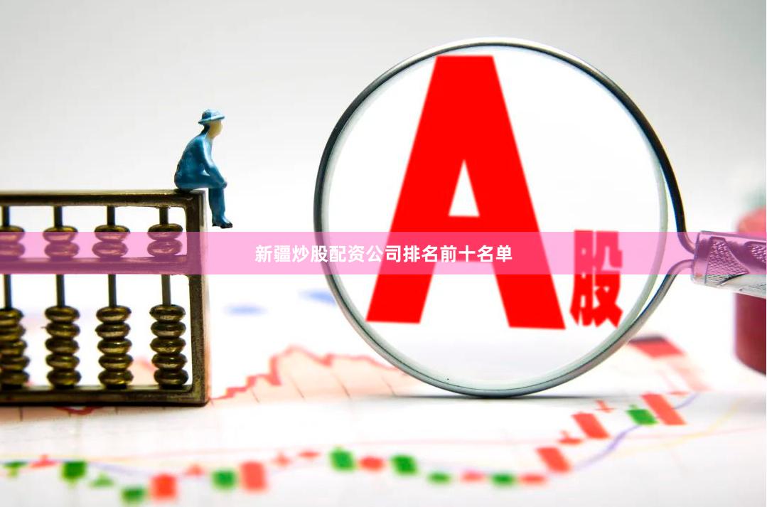 新疆炒股配资公司排名前十名单