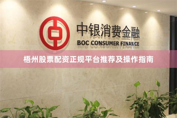 梧州股票配资正规平台推荐及操作指南